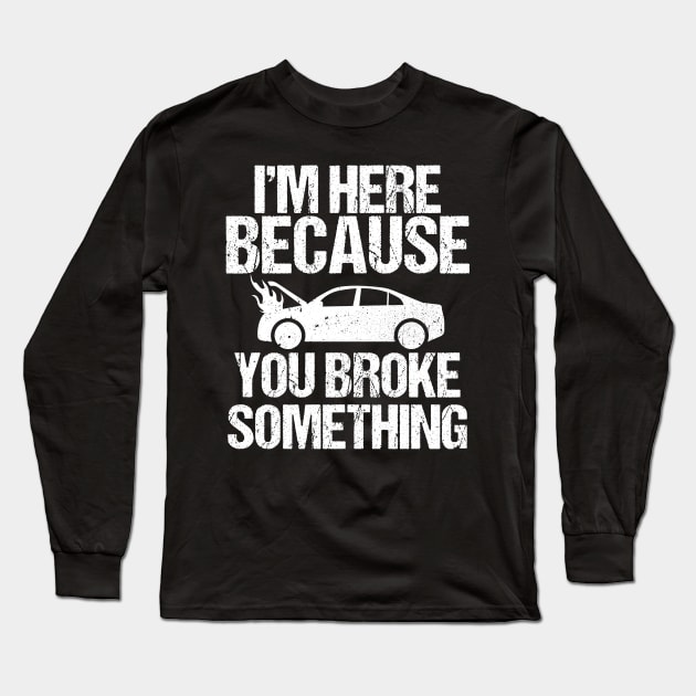 I'm Here Because You Broke Something Long Sleeve T-Shirt by edwardecho